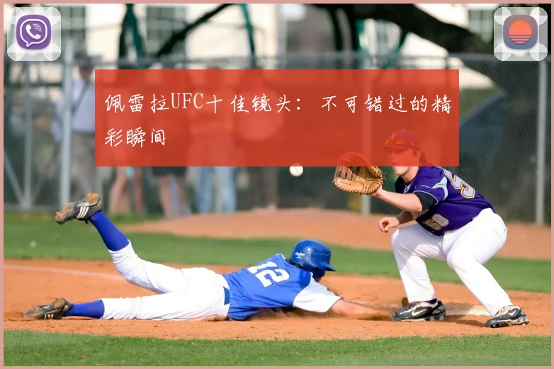 佩雷拉UFC十佳镜头：不可错过的精彩瞬间