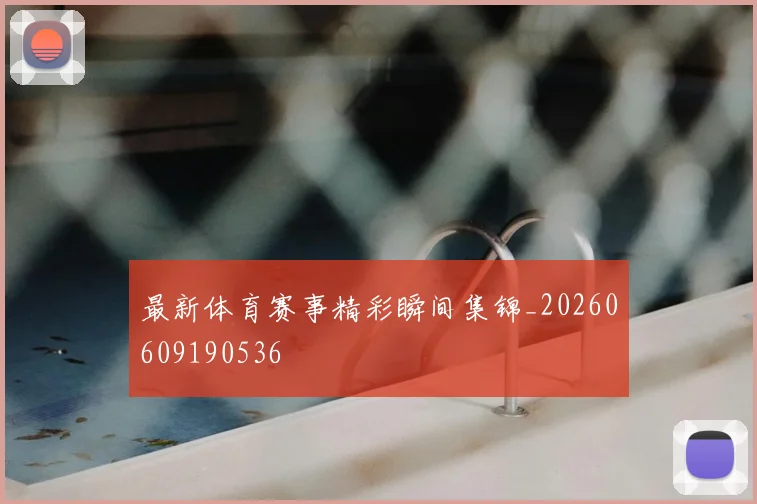 最新体育赛事精彩瞬间集锦_20260609190536