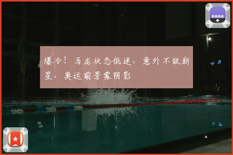 爆冷！马龙状态低迷，意外不敌新星，奥运前景蒙阴影
