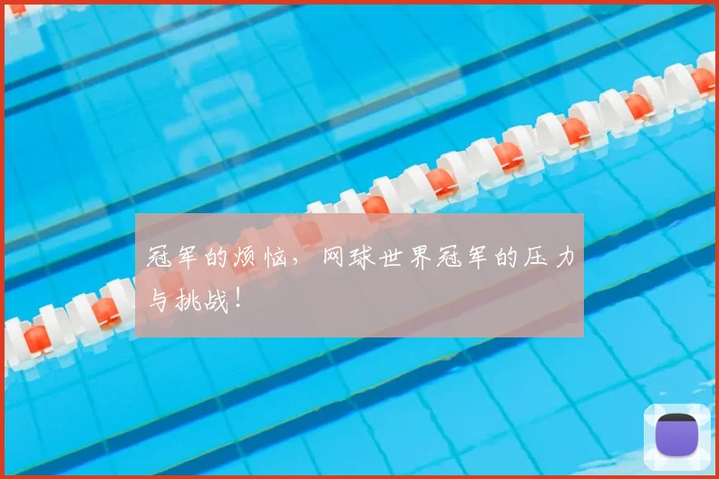 冠军的烦恼，网球世界冠军的压力与挑战！
