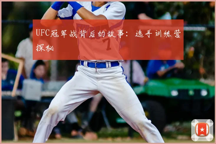 UFC冠军战背后的故事：选手训练营探秘