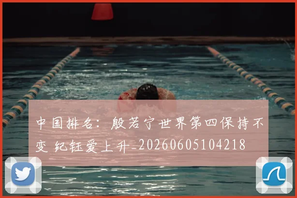 中国排名：殷若宁世界第四保持不变 纪钰爱上升_20260605104218