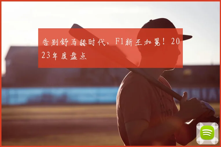 告别舒马赫时代,F1新王加冕!2023年度盘点