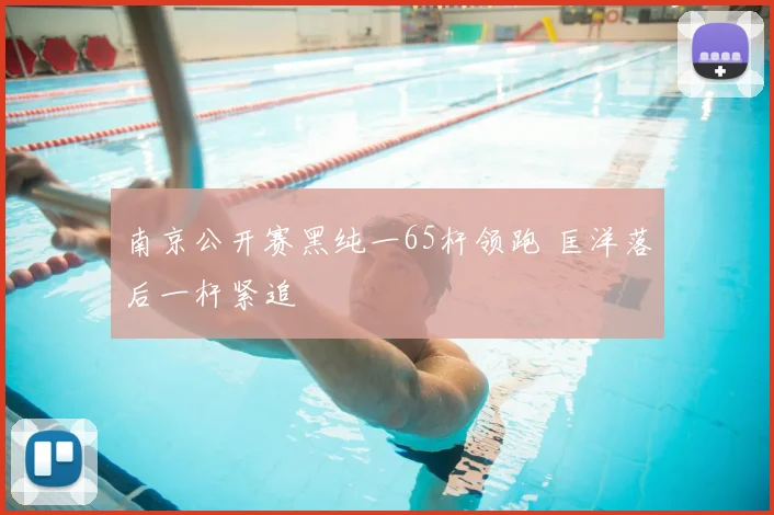 南京公开赛黑纯一65杆领跑 匡洋落后一杆紧追
