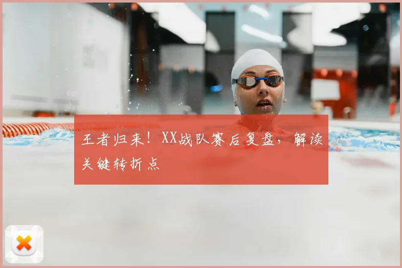 王者归来！XX战队赛后复盘，解读关键转折点