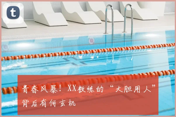 青春风暴!XX教练的“大胆用人”背后有何玄机