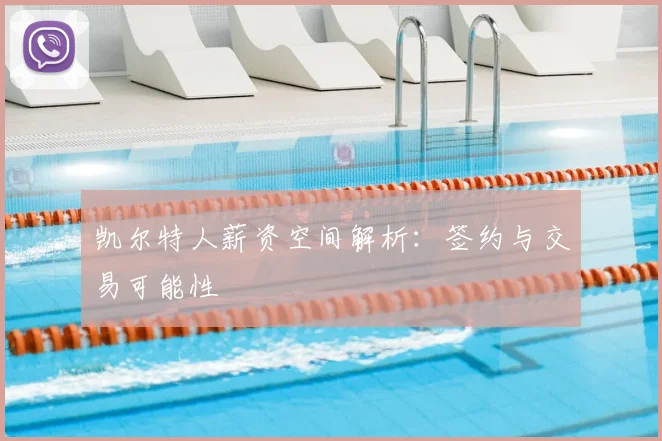 凯尔特人薪资空间解析：签约与交易可能性