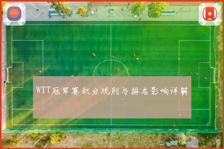 WTT冠军赛积分规则与排名影响详解