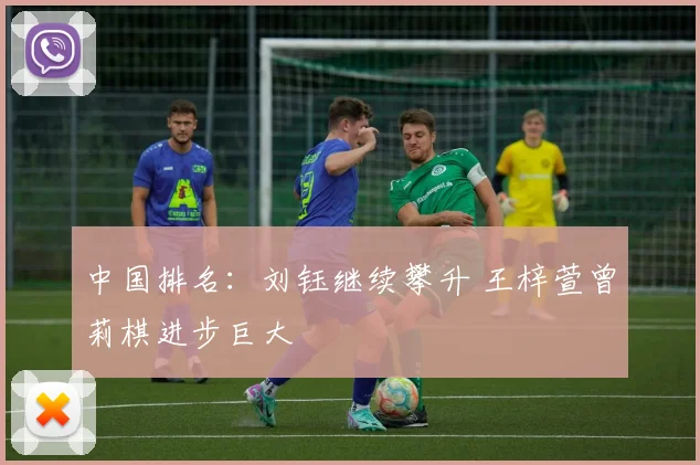 中国排名:刘钰继续攀升 王梓萱曾莉棋进步巨大