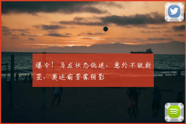爆冷！马龙状态低迷，意外不敌新星，奥运前景蒙阴影