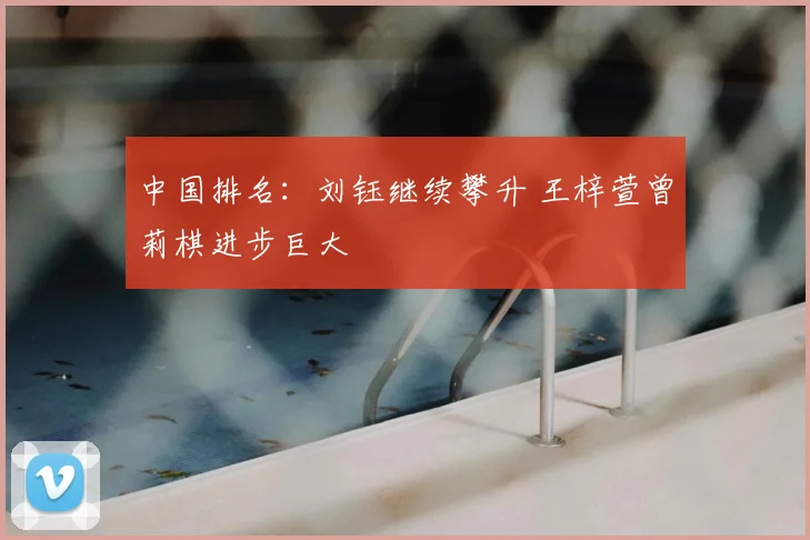 中国排名：刘钰继续攀升 王梓萱曾莉棋进步巨大