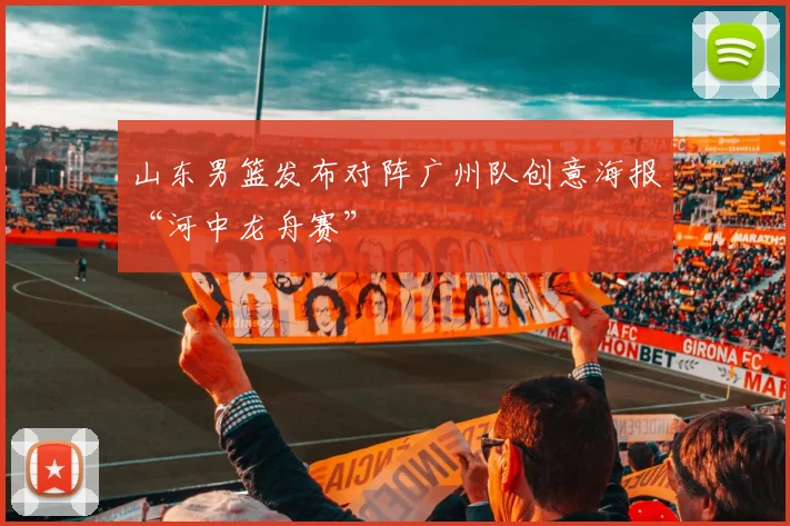 山东男篮发布对阵广州队创意海报“河中龙舟赛”