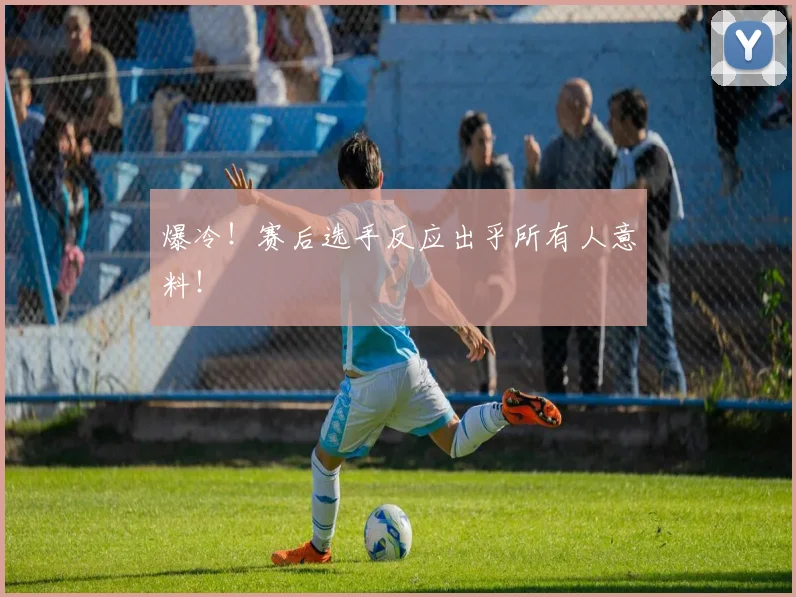 爆冷！赛后选手反应出乎所有人意料！