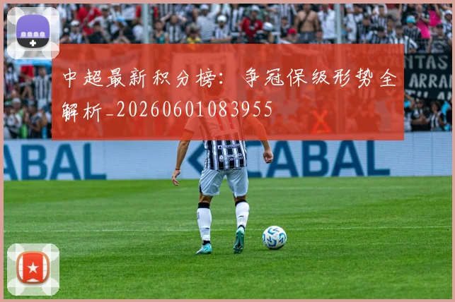 中超最新积分榜:争冠保级形势全解析_20260601083955