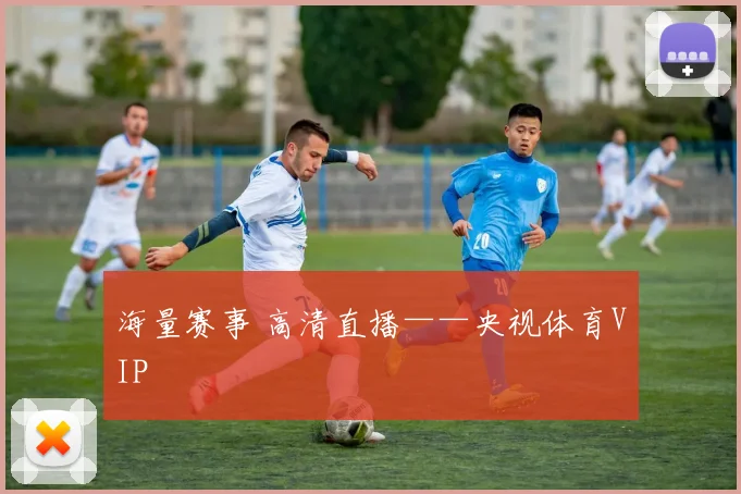 海量赛事 高清直播——央视体育VIP