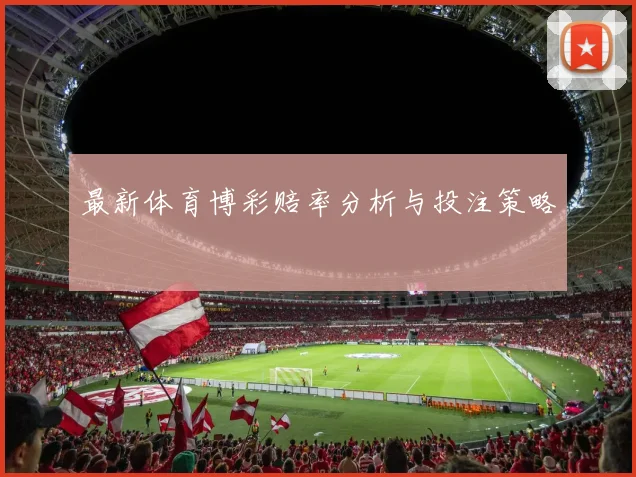 最新体育博彩赔率分析与投注策略
