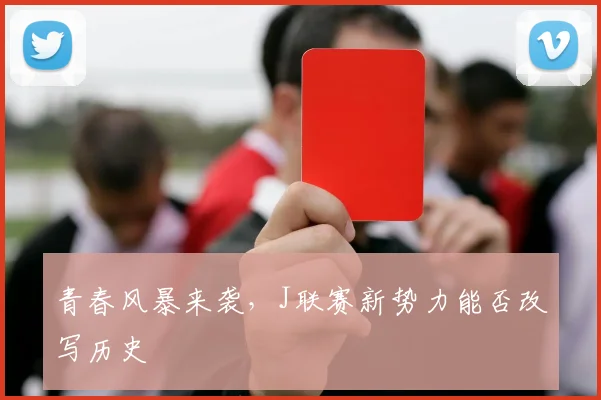 青春风暴来袭，J联赛新势力能否改写历史